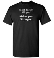 T-shirt - What Doesn't Kill You Makes You Stronger..